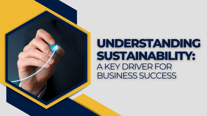 UNDERSTANDING SUSTAINABILITY: A KEY DRIVER FOR BUSINESS SUCCESS